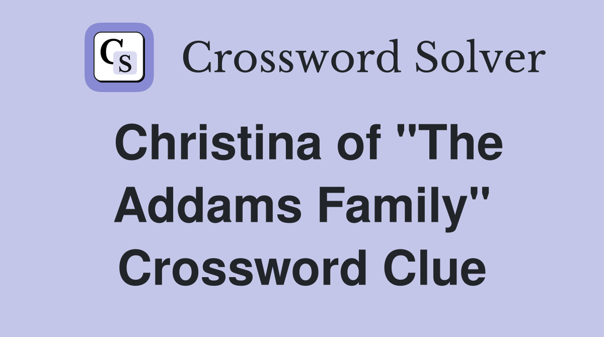Christina of "The Addams Family" Crossword Clue Answers Crossword